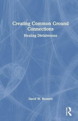 Creating Common Ground Connections(English, Hardcover, Bennett David W.)