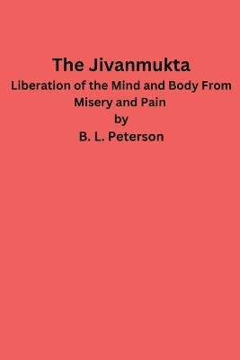 The Jivanmukta -Liberation of the Mind and Body From Misery and Pain(English, Paperback, Peterson B L)
