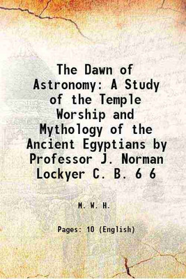 The Dawn of Astronomy A Study of the Temple Worship and Mythology of the Ancient Egyptians Volume 6 1894 [Hardcover](Hardcover, J. Norman Lockyer)
