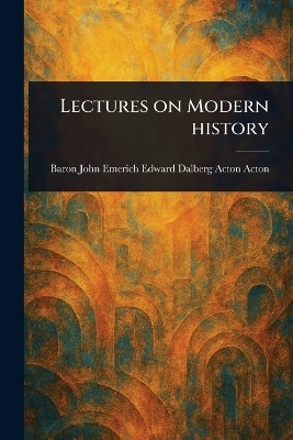 Lectures on Modern History(English, Paperback, Acton John Emerich Edward Dalberg Ac)