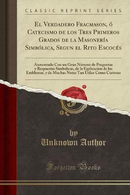 El Verdadero Fracmason, O Catecismo de Los Tres Primeros Grados de la Masoneria Simbolica, Segun El Rito Escoces(Spanish, Paperback, Author Unknown)