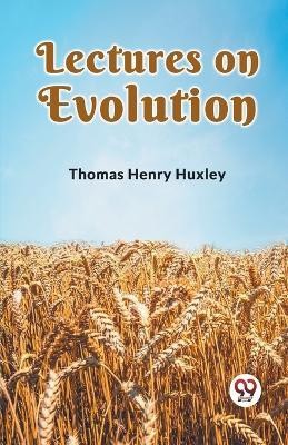 Lectures on Evolution(English, Paperback, Henry Huxley Thomas)