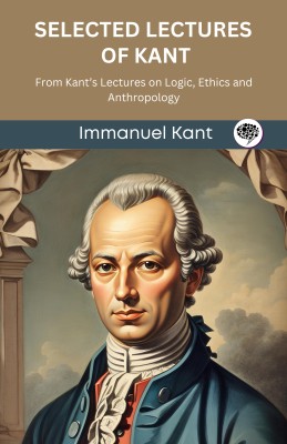 Selected Lectures of Kant: From Kant’s Lectures on Logic, Ethics and Anthropology (Grapevine edition)(Paperback, Immanuel Kant, Original Thinkers Institute)