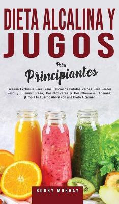 Dieta Alcalina y Jugos Para Principiantes(Spanish, Hardcover, Murray Bobby)