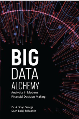 Big Data Alchemy: Analytics in Modern Financial Decision Making(Paperback, Dr .A. Shaji George, Dr. P. Balaji Srikaanth)