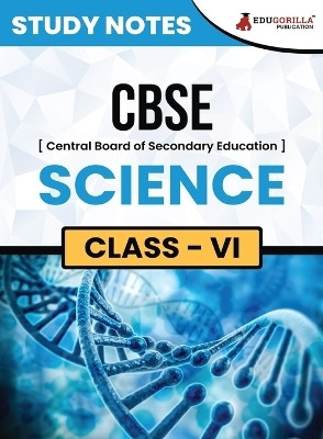 CBSE (Central Board of Secondary Education) Class VI - Science Topic-wise Notes A Complete Preparation Study Notes with Solved MCQs  - Topic-wise Notes | A Complete Preparation Study Notes with Solved MCQs(English, Paperback, Edugorilla Prep Experts)