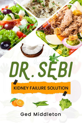 DR. SEBI KIDNEY FAILURE SOLUTION - Dialysis-Free Living. A Natural Approach to Treating and Preventing Chronic Kidney Disease (2022 Guide for Beginners)(English, Paperback, Ged Middleton) DR. SEBI KIDNEY FAILURE SOLUTION - Dialysis-Free Living. A Natural Approach to Treating and Preventing Chronic Kidney Disease (2022 Guide for Beginners)(English, Paperback, Ged Middleton)