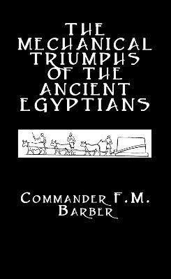 The Mechanical Triumphs of the Ancient Egyptians(English, Hardcover, Barber F.M.)