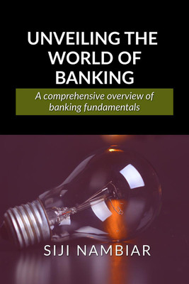 Unveiling the World of Banking  - A comprehensive overview of banking fundamentals(English, Paperback, Adv. Siji V Nambiar)