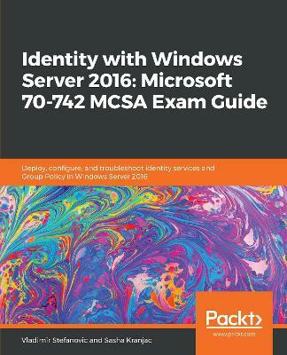 Identity with Windows Server 2016: Microsoft 70-742 MCSA Exam Guide(English, Paperback, Stefanovic Vladimir)