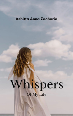 Whispers of my Life A soul’s song, where every word unfolds in light(Paperback, Ashitta Anna Zacharia)