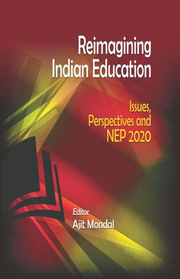 REIMAGINING INDIAN EDUCATION: ISSUES, PERSPECTIVES AND NEP 2020(Paperback, AJIT MONDAL (Ed.))