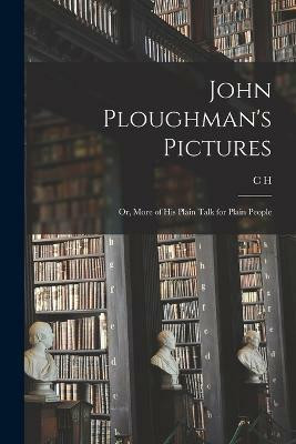 John Ploughman's Pictures; or, More of his Plain Talk for Plain People(English, Paperback, Spurgeon C H 1834-1892)