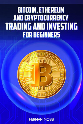 BITCOIN, ETHEREUM AND CRYPTOCURRENCY TRADING AND INVESTING FOR BEGINNERS  - What To Do With Privacy Coins And Smart Contract Blockchains In 2022 And Beyond(English, Paperback, Herman Moss)