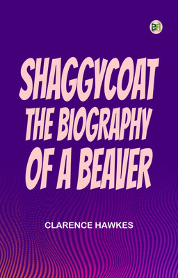 Shaggycoat The Biography of a Beaver(Paperback, Clarence Hawkes)