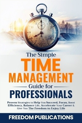 The Simple Time Management Guide For Professionals(English, Paperback, Publications Freedom)