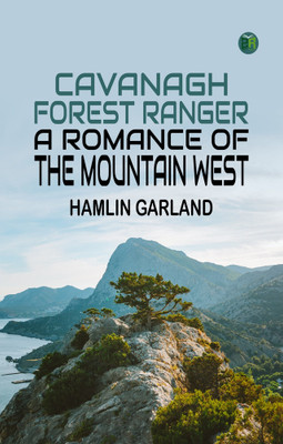 Cavanagh, Forest Ranger: A Romance of the Mountain West(Paperback, Hamlin Garland)