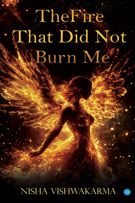 The Fire That Did Not Burn Me(Paperback, Nisha Vishwakarma)