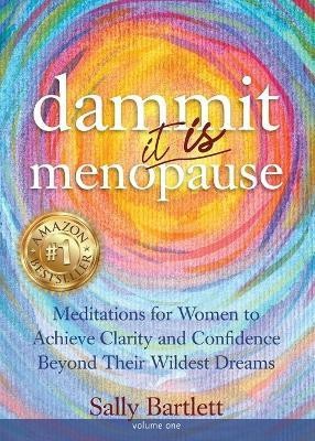 Dammit ... It IS Menopause! Meditations for Women to Achieve Clarity and Confidence Beyond Their Wildest Dreams, Volume 1(English, Paperback, Bartlett Sally)