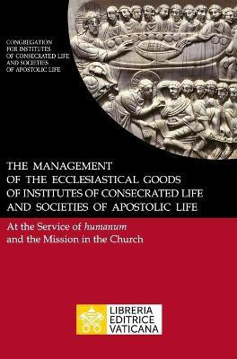 The Management of the Ecclesiastical Goods of Institutes of Consecrated Life and Societies of Apostolic Life. At the Service of Humanum and the Mission in the Church(English, Hardcover, Congregation for Religious) The Management of the Ecclesiastical Goods of Institutes of Consecrated Life and Societies of Apostolic Life. At the Service of Humanum and the Mission in the Church(English, Hardcover, Congregation for Religious)