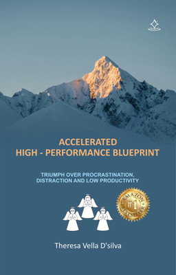 ACCELERATED HIGH-PERFORMANCE BLUEPRINT - TRIUMPH OVER PROCRASTINATION, DISTRACTION AND LOW PRODUCTIVITY(Paperback, Theresa Vella D'silva)