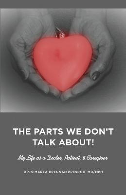 The Parts We Don't Talk About! My Life as a Doctor, Patient, & Caregiver(English, Paperback, Brennan Prescod Simarta)