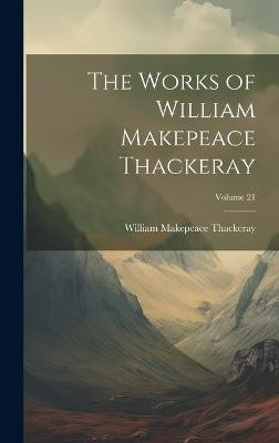 The Works of William Makepeace Thackeray; Volume 21(English, Hardcover, Thackeray William Makepeace)
