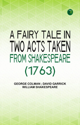 A Fairy Tale in Two Acts Taken from Shakespeare (1763)(Paperback, George Colman, David Garrick, William Shakespeare)