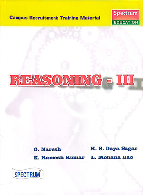 REASONING III (CAMPUS RECRUITMENT TRAINING MATERIAL)(PAPAERBACK, G. NARESH, K. RAMESH KUMAR, K. S. DAYA SAGAR, L. MOHANA RAO)