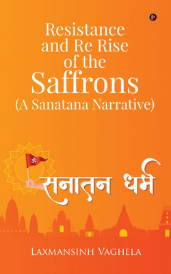 Resistance and Re Rise of the Saffrons (A Sanatana Narrative)(English, Paperback, Laxmansinh Vaghela)