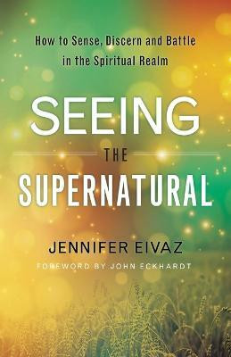 Seeing the Supernatural - How to Sense, Discern and Battle in the Spiritual Realm(English, Paperback, Eivaz Jennifer)