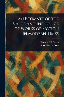 An Estimate of the Value and Influence of Works of Fiction in Modern Times(English, Paperback, Green Thomas Hill)