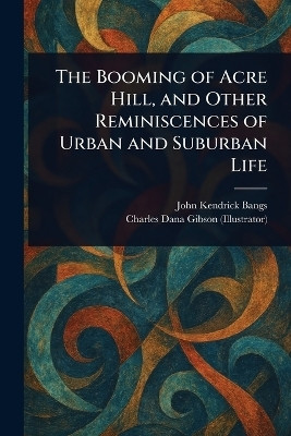 The Booming of Acre Hill, and Other Reminiscences of Urban and Suburban Life(English, Paperback, Bangs John Kendrick)