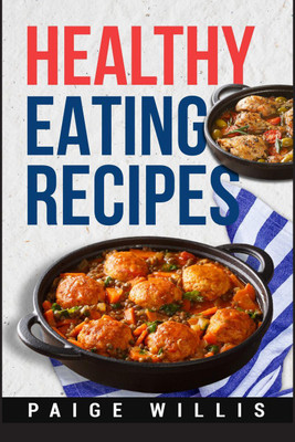 Healthy Eating Recipes  - A Cookbook of Whole-Food Recipes for a Clean Eating Lifestyle (2022 Guide for Beginners)(English, Paperback, Paige Willis)