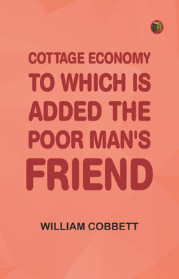 Cottage Economy, to Which is Added The Poor Man's Friend(Paperback, William Cobbett)