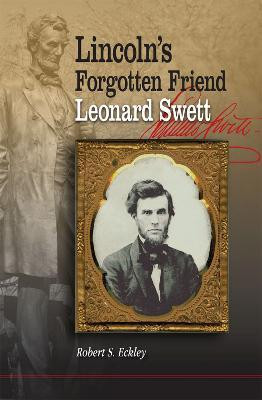 Lincoln's Forgotten Friend, Leonard Swett(English, Hardcover, Eckley Robert)
