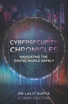 Cybersecurity Chronicles: Navigating the Digital World Safely | Guardian of the Digital Realm | Expert Tips for Data Protection, Privacy, and Cyber Resilience(Paperback, Dr. Lalit Gupta)