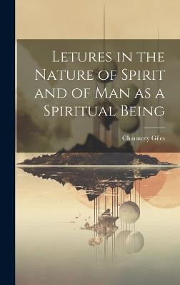 Letures in the Nature of Spirit and of Man as a Spiritual Being(English, Hardcover, Giles Chauncey)
