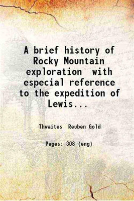 A brief history of Rocky Mountain exploration with especial reference to the expedition of Lewis and Clark by Reuben Gold Thwaites ... 1914 [Hardcover](Hardcover, Thwaites Reuben Gold)