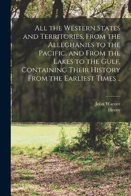All the Western States and Territories, From the Alleghanies to the Pacific, and From the Lakes to the Gulf, Containing Their History From the Earliest Times ..(English, Paperback, Barber John Warner 1798-1885)