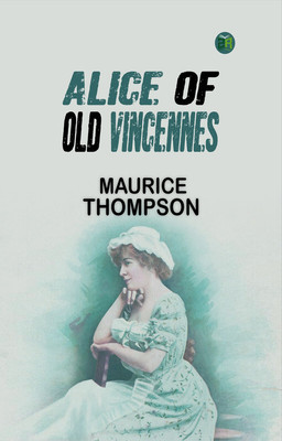 Alice of Old Vincennes(Paperback, Maurice Thompson)