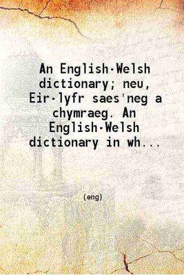 An English-Welsh dictionary; neu Eir-lyfr saes'neg a chymraeg. An English-Welsh dictionary in which the English words are accompanied by those which correspond with them in the Welsh langu [Hardcover](Hardcover, Thomas Evans)