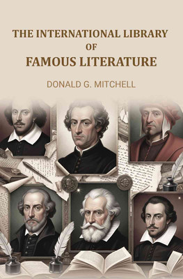 The International library of famous literature: Selections from the world's great writers, ancient, mediaeval, and modern [Hardcover](Hardcover, Donald Grant Mitchell, Andrew Lang)