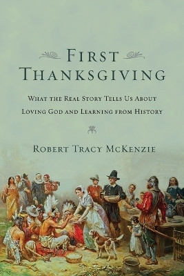 The First Thanksgiving - What the Real Story Tells Us About Loving God and Learning from History(English, Paperback, Mckenzie Robert Tracy)
