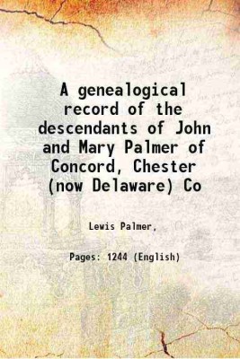 A genealogical record of the descendants of John and Mary Palmer of Concord, Chester (now Delaware) Co 1910 [Hardcover](Hardcover, Lewis Palmer,)