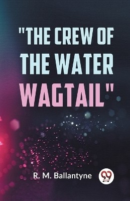 The Crew of the Water Wagtail (Edition2023)(English, Paperback, Ballantyne Robert Michael)