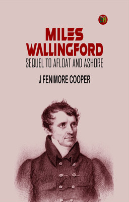 MILES WALLINGFORD: SEQUEL TO AFLOAT AND ASHORE.(Paperback, J Fenimore Cooper)