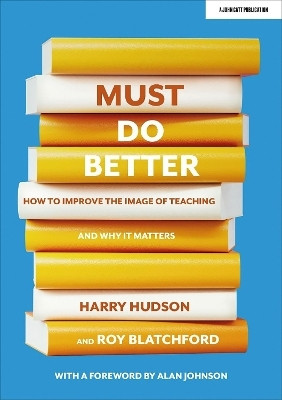 Must do better: How to improve the image of teaching and why it matters(English, Paperback, Hudson Harry)