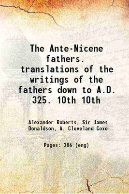 The Ante-Nicene fathers. translations of the writings of the fathers down to A.D. 325. Volume 10th 1917 [Hardcover](Hardcover, Alexander Roberts, Sir James Donaldson, A. Cleveland Coxe)