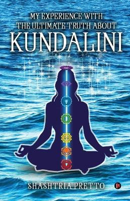 My Experience With The Ultimate Truth About Kundalini(English, Paperback, Shashtria Pretto)
